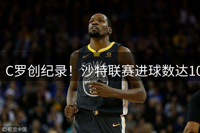 C罗创纪录！沙特联赛进球数达104粒登顶队史射手榜